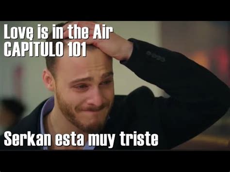 Love Is In The Air Capitulo En Espanol Serkan Esta Muy Triste