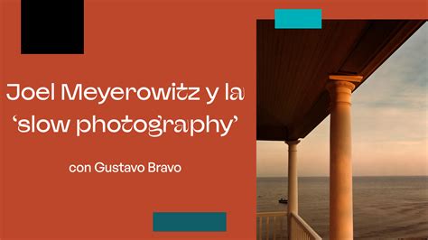 Joel Meyerowitz Y La Slow Photography Exploraci N Fotogr Fica En