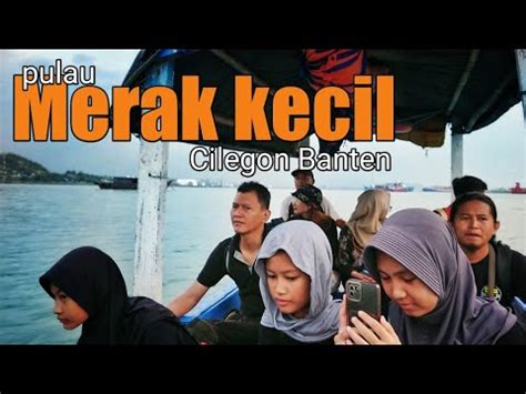 Liburan Murah Meriah Bersama Keluarga Di Pulau Merak Kecil Cilegon