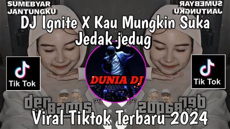 Dj Ignite X Kau Mungkin Suka Viral Tik Tok Terbaru Yang Kalian