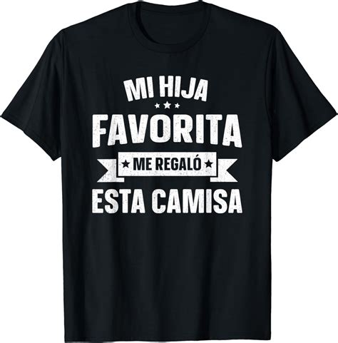 100 Cotton Mi Hija Favorita Me Regalo Esta Camisa Dia Del Padre T