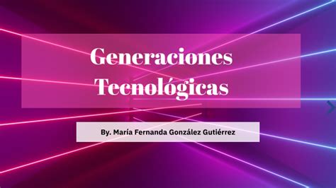 Generaciones Tecnológicas By María Fernanda González Gutiérrez On Prezi