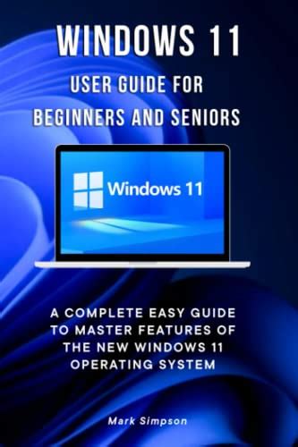 WINDOWS 11 USER GUIDE FOR BEGINNERS AND SENIORS A Complete Easy Guide