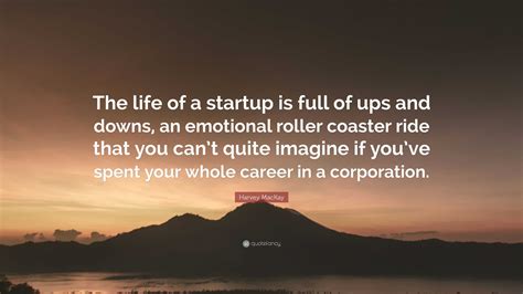 Harvey MacKay Quote: “The life of a startup is full of ups and downs
