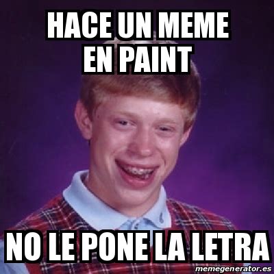 Meme Bad Luck Brian Hace Un Meme En Paint No Le Pone La Letra