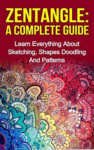 Zendoodle A Complete Guide Learn Everything About Sketching Shapes Doodling And Patterns By