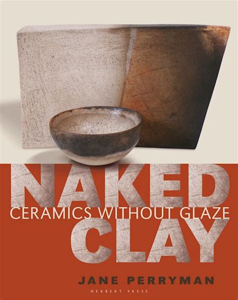 Naked Clay Ceramics Without A Glaze Jane Perryman Herbert Press