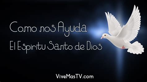 Como nos ayuda EL ESPIRITU SANTO DE DIOS según la Biblia Palabra de