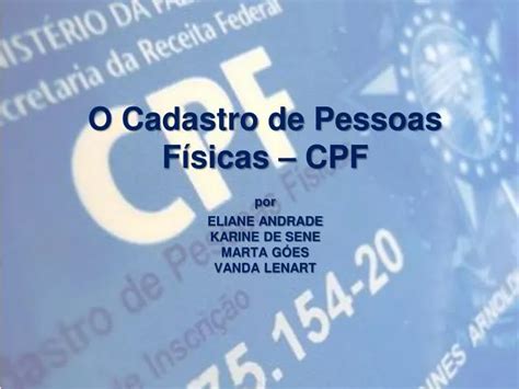 Ppt O Cadastro De Pessoas F Sicas Cpf Por Eliane Andrade Karine De