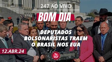 Bom Dia 247 Deputados Bolsonaristas Traem O Brasil Nos Eua 12424