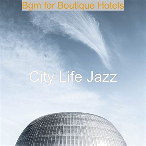 Amazon Bgm For Boutique Hotels City Life Jazz Digital Music