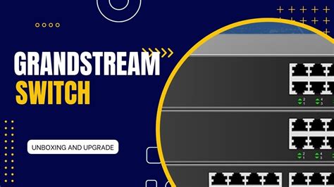 Grandstream GWN7801P Switch Unboxing And Upgrade Willie Howe Technology