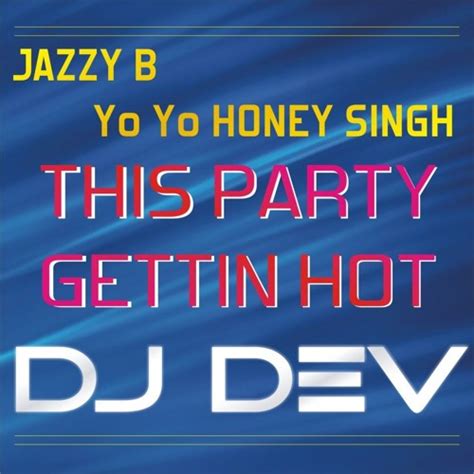 Stream Jazzy B Yo Yo Honey Singh This Party Gettin Hot DJ DEV