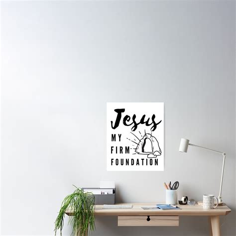 Jesus My Firm Foundation Poster For Sale By Tees4christians Redbubble