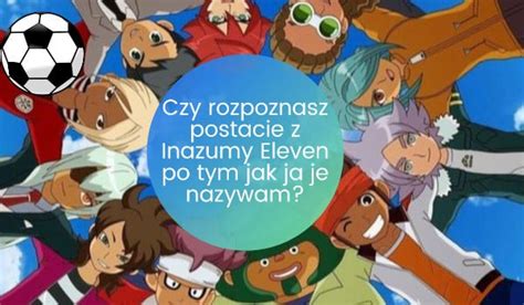 Czy Poznasz Zawodnik W Inazumy Po Tym Jak Ja Ich Nazywam Samequizy