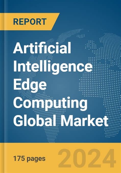 Artificial Intelligence Ai Edge Computing Global Market Report 2024