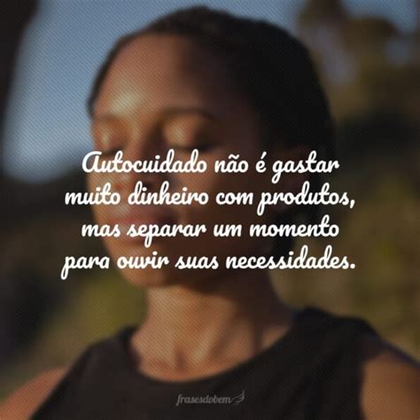 40 Frases De Autocuidado Para Valorizar O Que Realmente Importa Você