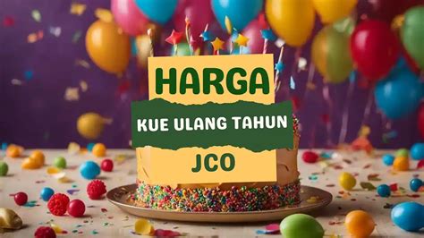 Harga Kue Ulang Tahun JCO Semua Varian Terbaru 2024