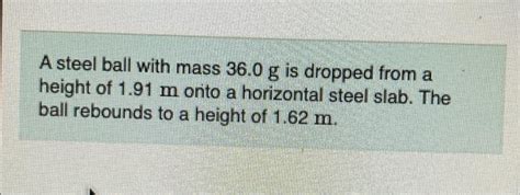 Solved A Steel Ball With Mass 36 0 G Is Dropped From A Chegg