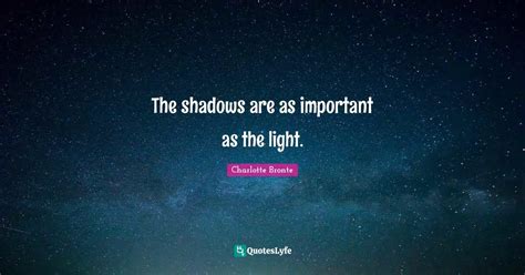 The Shadows Are As Important As The Light Quote By Charlotte Bronte