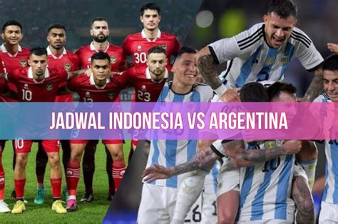 Catat Ini Jadwal Pertandingan Timnas Indonesia Vs Argentina Di Fifa