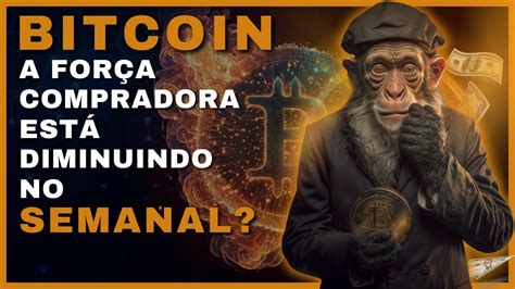 BITCOIN A FORÇA COMPRADORA ESTÁ DIMINUINDO NO SEMANAL BITCOIN AO