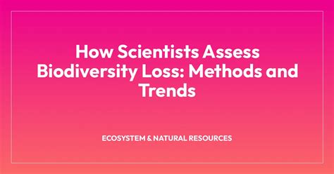 scientists assess biodiversity loss methods  trends