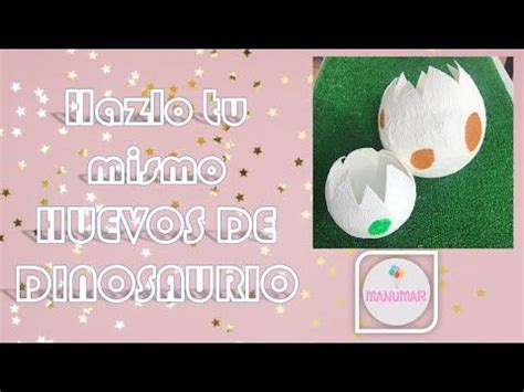 Diy Decoracion Fiestas Tutorial Huevos De Dinosaurio Con Papel Mach