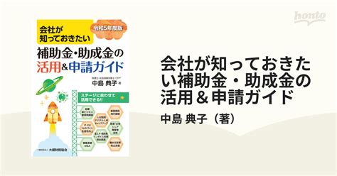 会社が知っておきたい補助金・助成金の活用＆申請ガイド 令和5年度版の通販中島 典子 紙の本：honto本の通販ストア