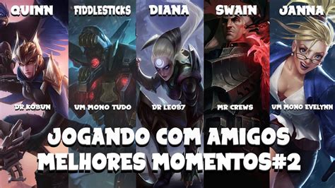 JOGANDO AMIGOS MELHORES MOMENTOS 2 League Of Legends YouTube