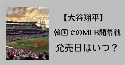 【大谷翔平】韓国での開幕戦のチケット発売日はいつ？購入方法・周辺ホテルなど ななみ韓国ｵﾀｸﾌﾞﾛｸﾞ