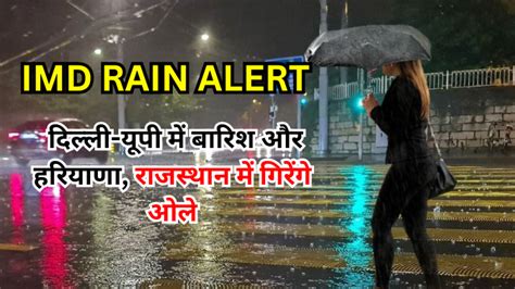 Imd Rain Alert दिल्ली यूपी में बारिश और हरियाणा राजस्थान में गिरेंगे