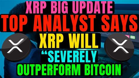 Top Analyst Says Xrp Will Severely Outperform Bitcoin Xrp Shocking News Todays Youtube