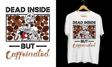 Dead Inside But Caffeinated T Shirt Graphic By Pod T Shirt Business 99