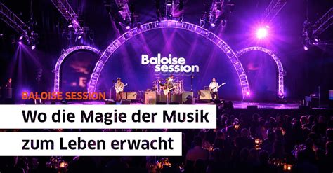 Baloise Session Wo Die Magie Der Musik Zum Leben Erwacht