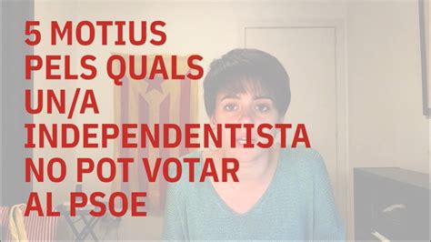 5 Motius Pels Quals Un Independentista No Pot Votar El PSOE 28A YouTube