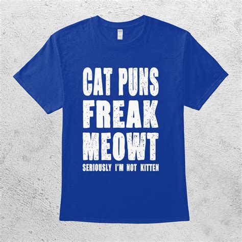 Cat Puns Freak Meowt Seriously Im Not Kitten Funny Hilarious Pun Joke