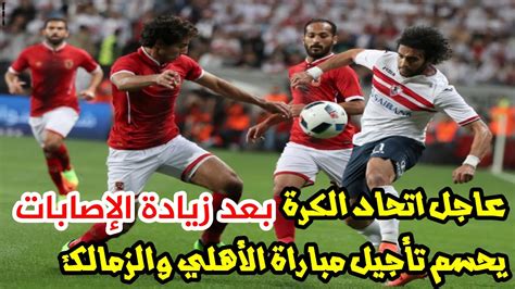 عاجل اتحاد الكرة يحسم مصير تأجيل مباراة الأهلي والزمالك بعد ارتفاع