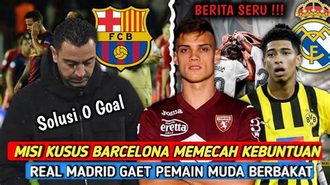 BERITA SERU Misi Kusus Barcelona Pecahkan KebuntuanReal Madrid Gaet