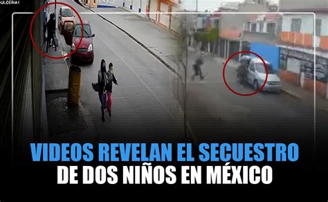 Videos Revelan El Secuestro De Dos Niños En México