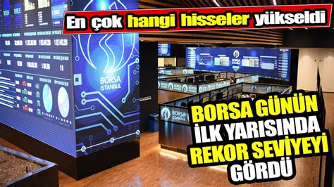 Borsa G N N Ilk Yar S Nda Rekor Seviyeyi G Rd En Ok Hangi Hisseler