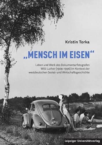 Mensch Im Eisen Leben Und Werk Des Dokumentarfotografen Willi Luther