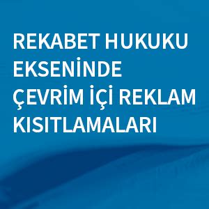 REKABET HUKUKU EKSENİNDE ÇEVRİM İÇİ REKLAM KISITLAMALARI NAZALI