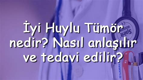 İyi Huylu Tümör nedir Nasıl anlaşılır ve tedavi edilir İyi huylu