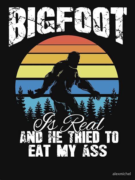 Vintage Bigfoot Is Real And He Tried To Eat My Ass Essential T Shirt For Sale By Alexmichel