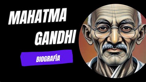 Mahatma Gandhi La Vida y Legado del Líder de la Resistencia Pacífica