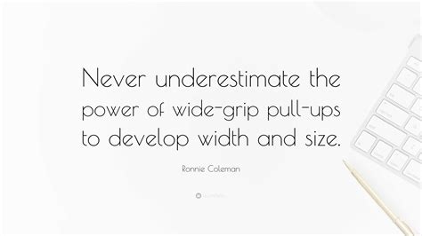 Ronnie Coleman Quote Never Underestimate The Power Of Wide Grip Pull