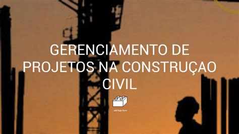 GERENCIAMENTO DE PROJETOS NA CONSTRUÇAO CIVIL by joas vinicius on Prezi