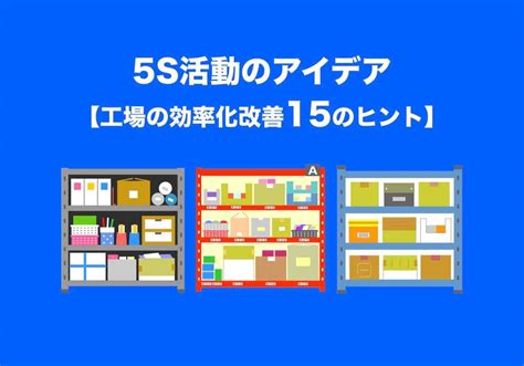 5s活動のアイデア【工場の効率化改善15のヒント】事例あり 工場レイアウト情報室