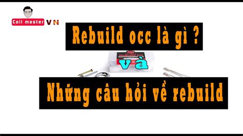 Rebuild Occ L G Nh Ng C U H I Rebuild Occ Coil Master Vn Youtube